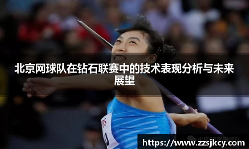 北京网球队在钻石联赛中的技术表现分析与未来展望
